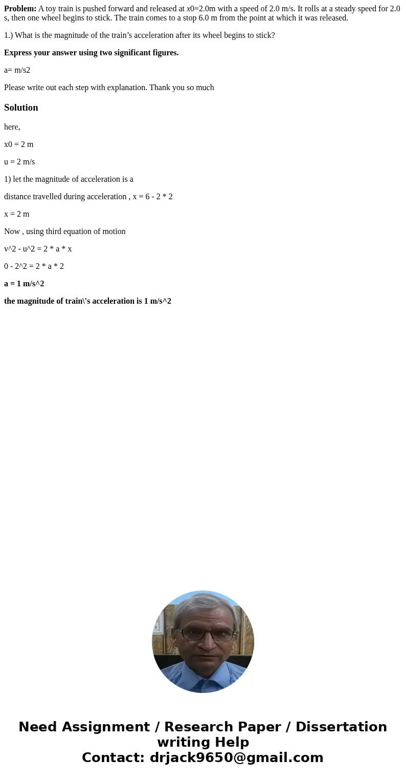 Problem: A toy train is pushed forward and released at x0=2.0m with a speed of 2.0 m/s. It rolls at a steady speed for 2.0 s, then one wheel begins to stick. Th