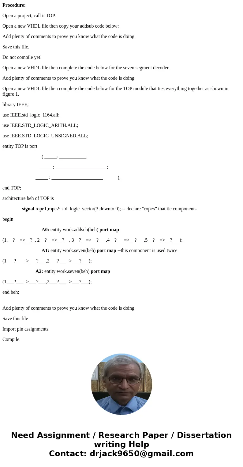 Procedure: Open a project, call it TOP. Open a new VHDL file then copy your addsub code below: Add plenty of comments to prove you know what the code is doing.  Procedure: Open a project, call it TOP. Open a new VHDL file then copy your addsub code below: Add plenty of comments to prove you know what the code is doing.