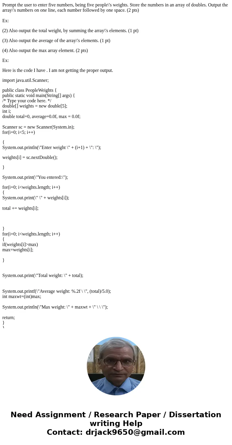 Prompt the user to enter five numbers, being five people\'s weights. Store the numbers in an array of doubles. Output the array\'s numbers on one line, each num Prompt the user to enter five numbers, being five people\'s weights. Store the numbers in an array of doubles. Output the array\'s numbers on one line, each num