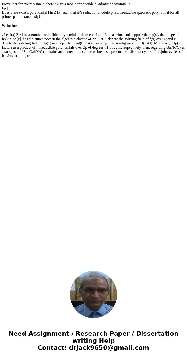 Prove that for every prime p, there exists a monic irreducible quadratic polynomial in Fp [x]. Does there exist a polynomial f in Z [x] such that it\'s reductio