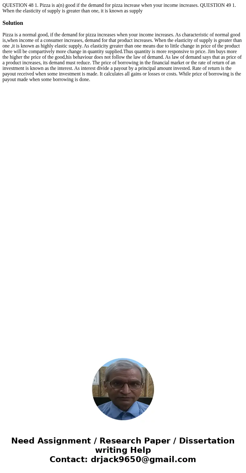  QUESTION 48 1. Pizza is a(n) good if the demand for pizza increase when your income increases. QUESTION 49 1. When the elasticity of supply is greater than one