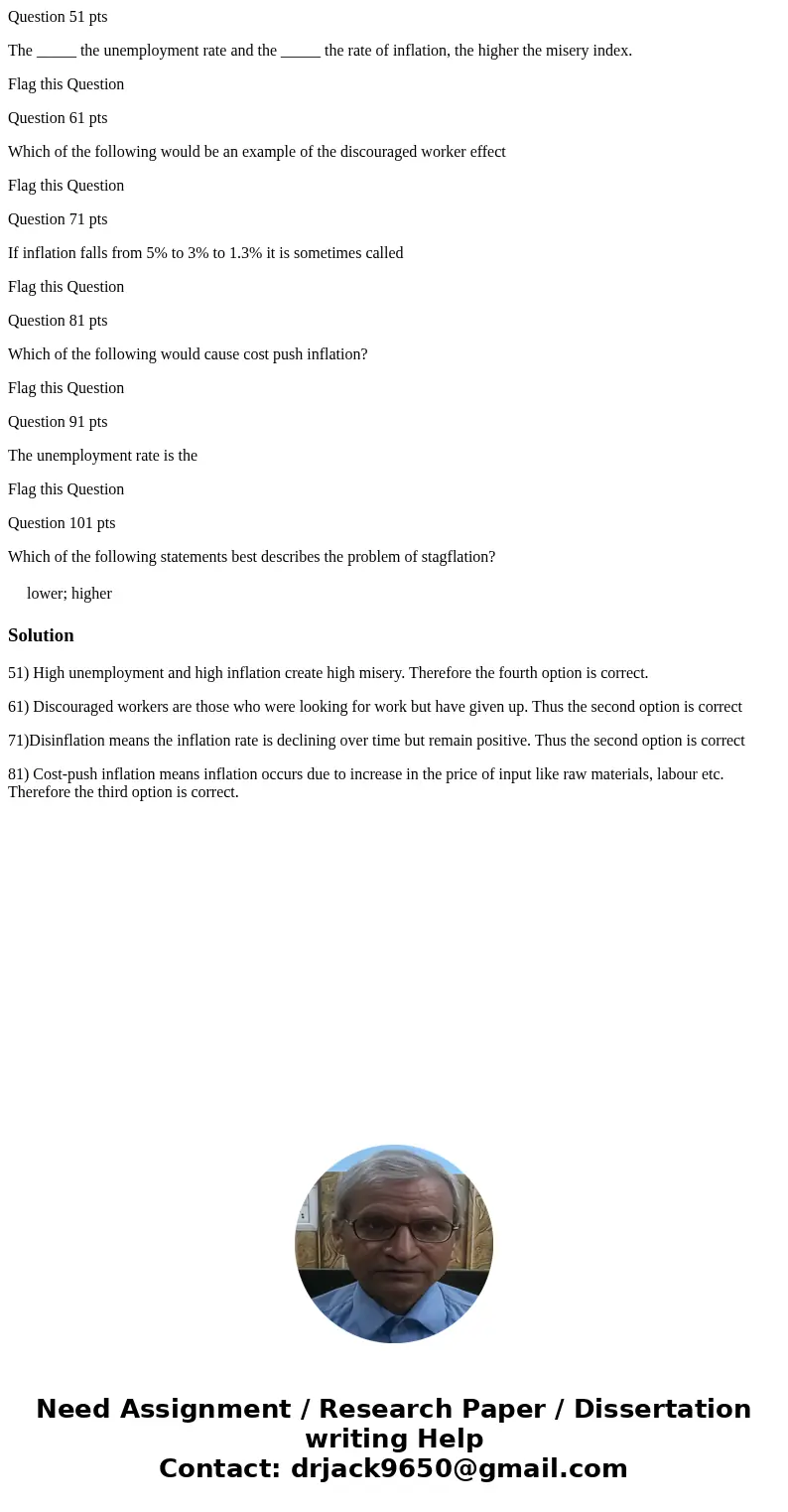 Question 51 pts The _____ the unemployment rate and the _____ the rate of inflation, the higher the misery index. Flag this Question Question 61 pts Which of th