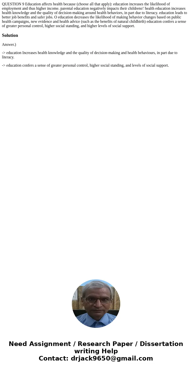 QUESTION 9 Education affects health because (choose all that apply): education increases the likelihood of employment and thus higher income. parental educatio  QUESTION 9 Education affects health because (choose all that apply): education increases the likelihood of employment and thus higher income. parental educatio