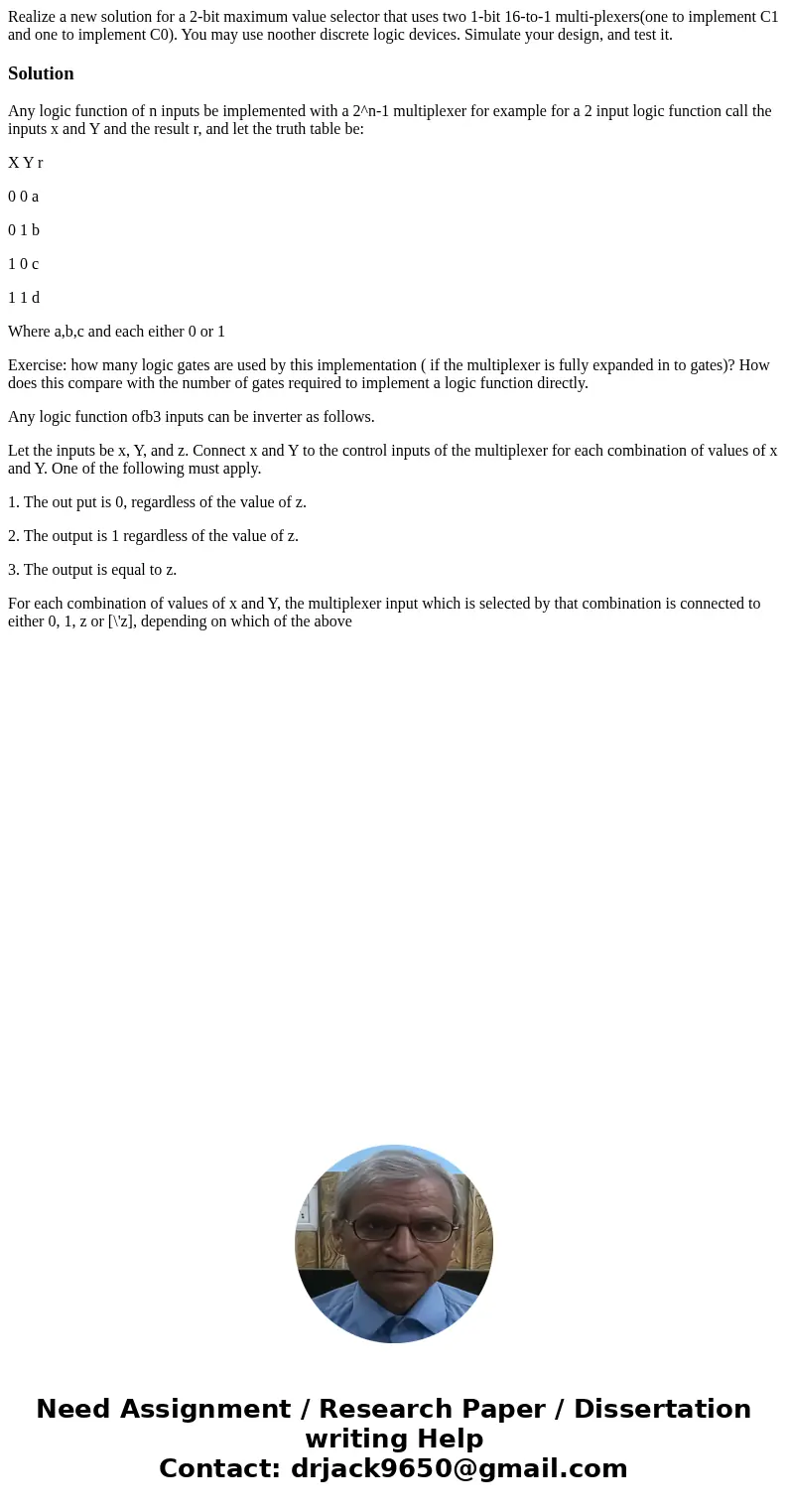Realize a new solution for a 2-bit maximum value selector that uses two 1-bit 16-to-1 multi-plexers(one to implement C1 and one to implement C0). You may use no