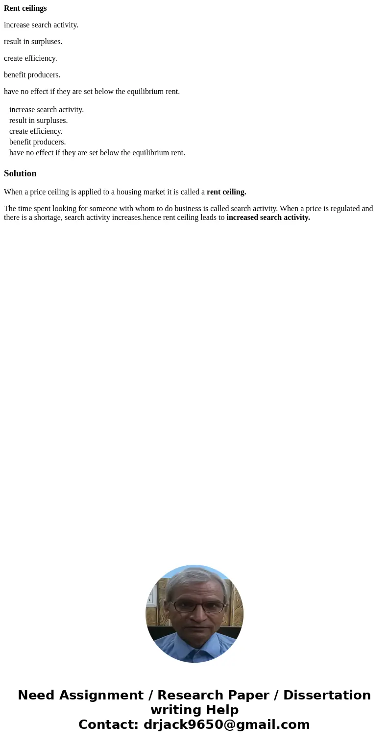 Rent ceilings increase search activity. result in surpluses. create efficiency. benefit producers. have no effect if they are set below the equilibrium rent. in Rent ceilings increase search activity. result in surpluses. create efficiency. benefit producers. have no effect if they are set below the equilibrium rent. in