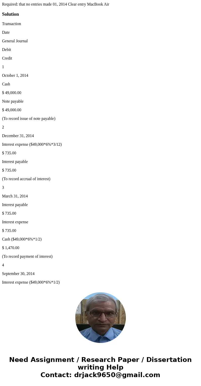 Required: that no entries made 01, 2014 Clear entry MacBook Air SolutionTransaction Date General Journal Debit Credit 1 October 1, 2014 Cash $ 49,000.00 Note p  Required: that no entries made 01, 2014 Clear entry MacBook Air SolutionTransaction Date General Journal Debit Credit 1 October 1, 2014 Cash $ 49,000.00 Note p