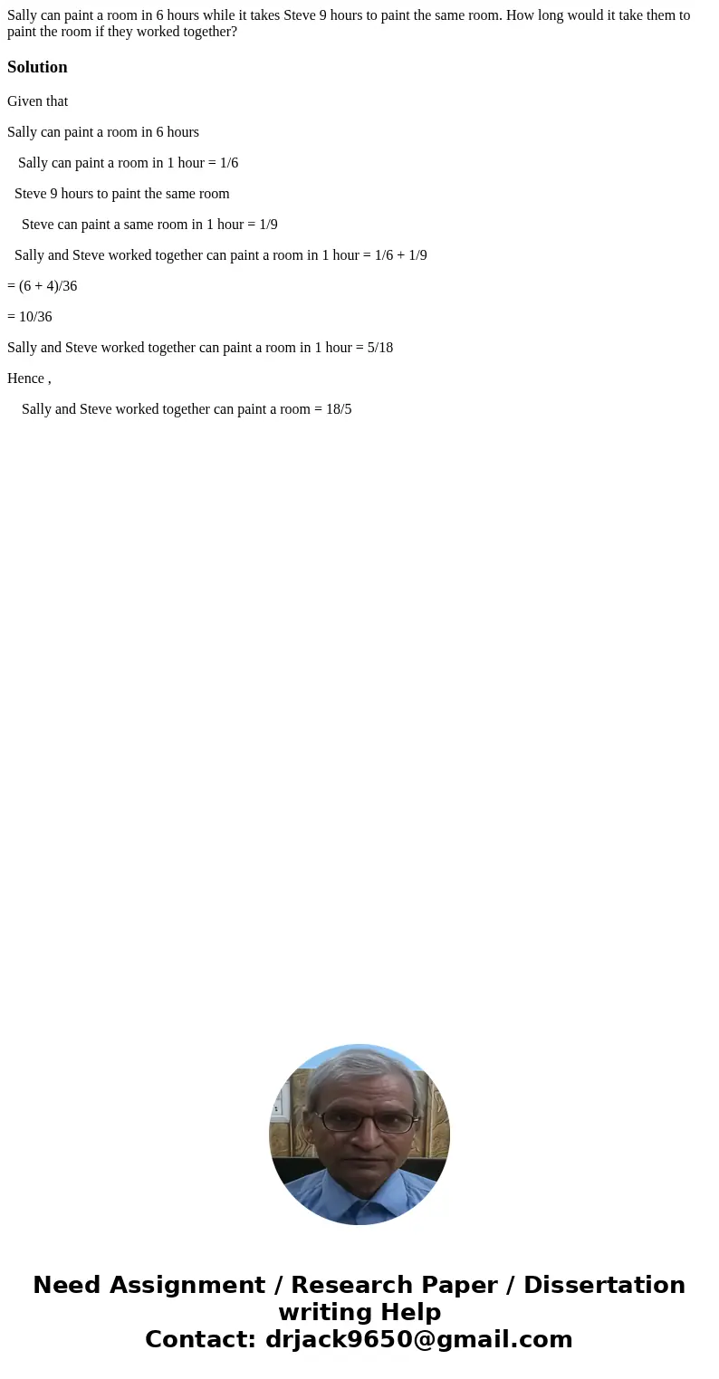 Sally can paint a room in 6 hours while it takes Steve 9 hours to paint the same room. How long would it take them to paint the room if they worked together?Sol Sally can paint a room in 6 hours while it takes Steve 9 hours to paint the same room. How long would it take them to paint the room if they worked together?Sol
