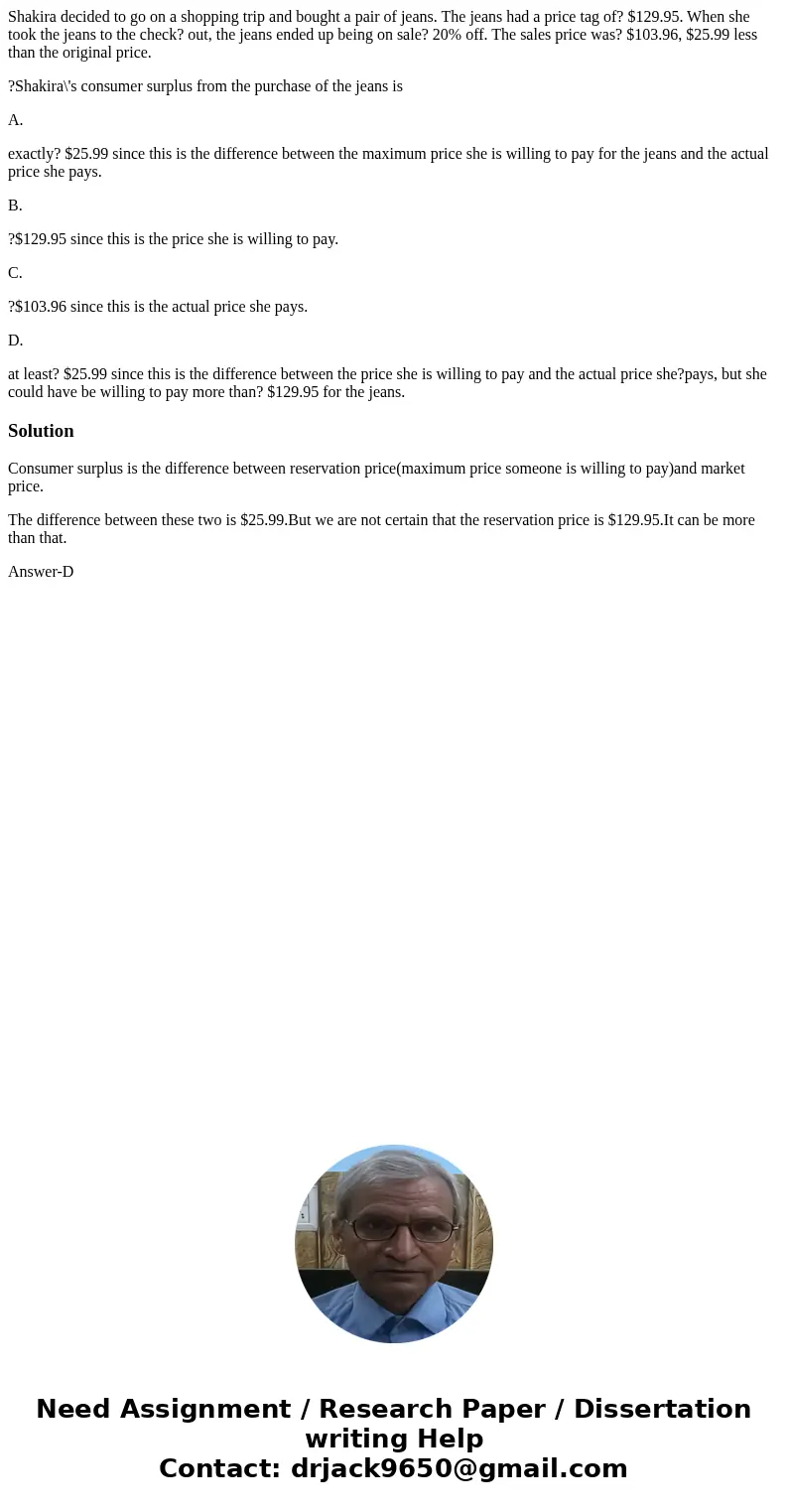Shakira decided to go on a shopping trip and bought a pair of jeans. The jeans had a price tag of? $129.95. When she took the jeans to the check? out, the jeans