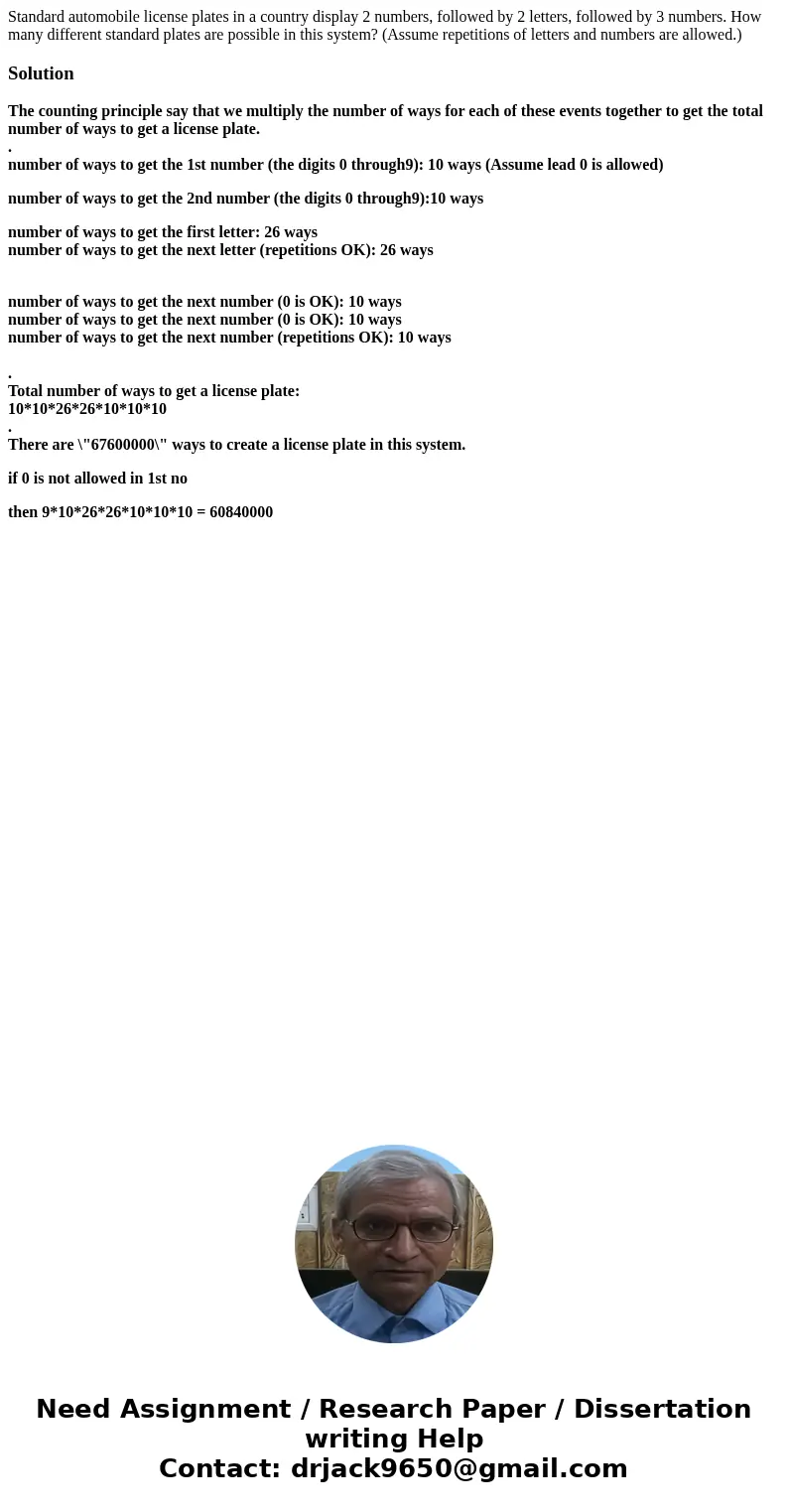 Standard automobile license plates in a country display 2 numbers, followed by 2 letters, followed by 3 numbers. How many different standard plates are possible Standard automobile license plates in a country display 2 numbers, followed by 2 letters, followed by 3 numbers. How many different standard plates are possible