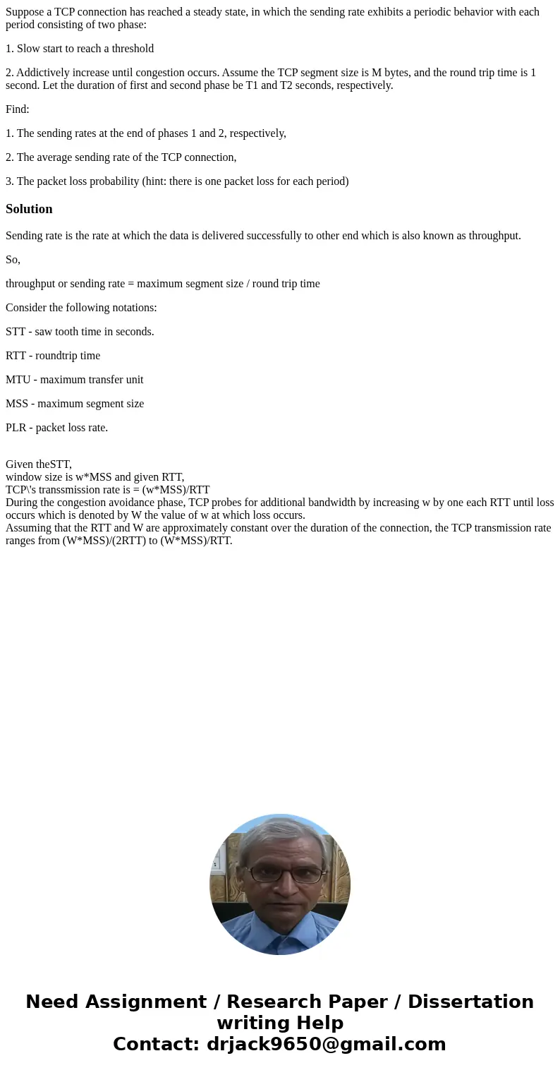 Suppose a TCP connection has reached a steady state, in which the sending rate exhibits a periodic behavior with each period consisting of two phase: 1. Slow st