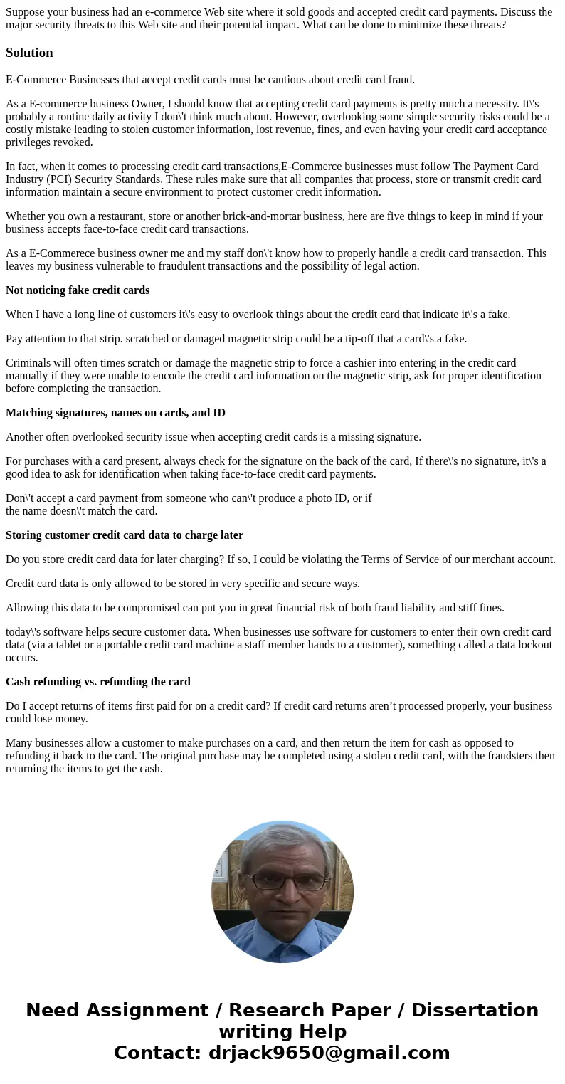 Suppose your business had an e-commerce Web site where it sold goods and accepted credit card payments. Discuss the major security threats to this Web site and 