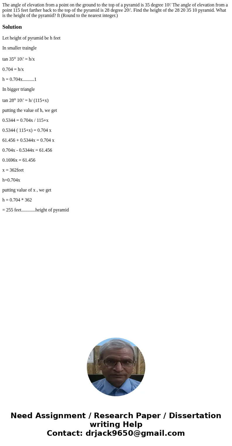 The angle of elevation from a point on the ground to the top of a pyramid is 35 degree 10\' The angle of elevation from a point 115 feet farther back to the to  The angle of elevation from a point on the ground to the top of a pyramid is 35 degree 10\' The angle of elevation from a point 115 feet farther back to the to