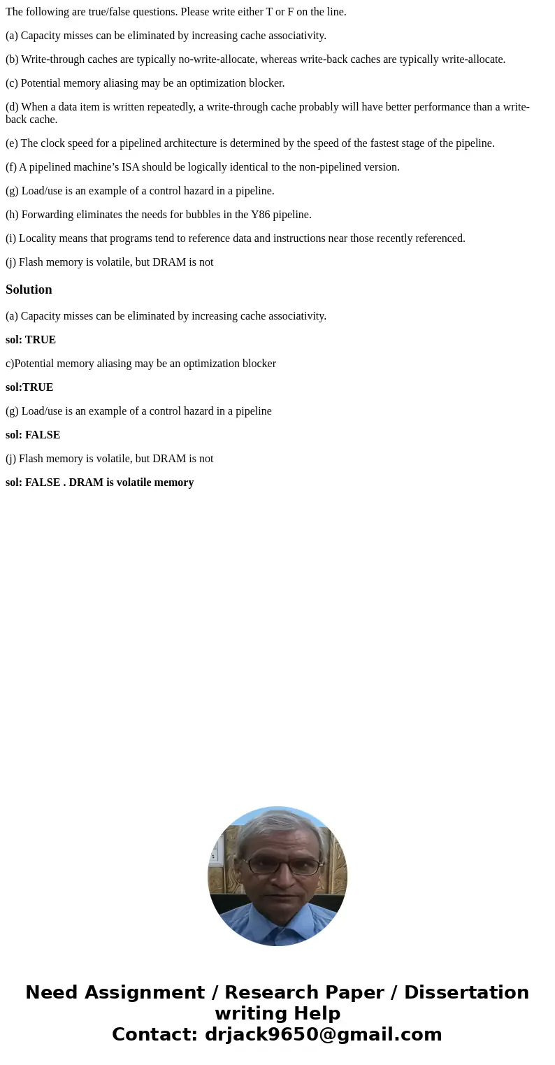 The following are true/false questions. Please write either T or F on the line. (a) Capacity misses can be eliminated by increasing cache associativity. (b) Wri The following are true/false questions. Please write either T or F on the line. (a) Capacity misses can be eliminated by increasing cache associativity. (b) Wri
