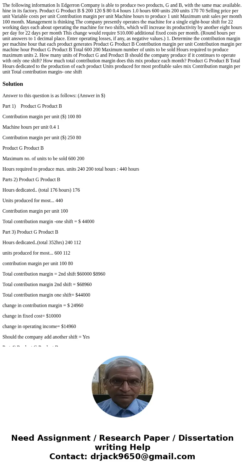  The following information Is Edgerron Company is able to produce two products, G and B, with the same mac available. hine in its factory. Product G Product B $