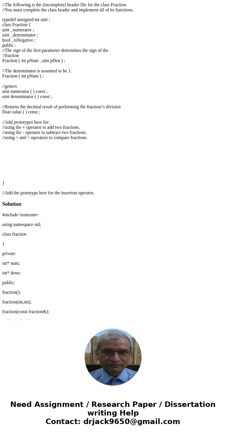 //The following is the (incomplete) header file for the class Fraction. //You must complete the class header and implement all of its functions. typedef unsigne //The following is the (incomplete) header file for the class Fraction. //You must complete the class header and implement all of its functions. typedef unsigne