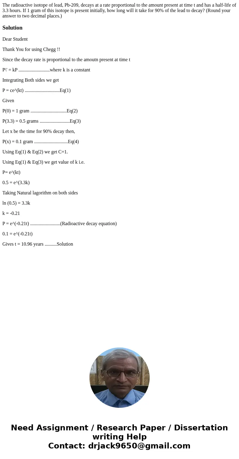 The radioactive isotope of lead, Pb-209, decays at a rate proportional to the amount present at time t and has a half-life of 3.3 hours. If 1 gram of this isoto The radioactive isotope of lead, Pb-209, decays at a rate proportional to the amount present at time t and has a half-life of 3.3 hours. If 1 gram of this isoto
