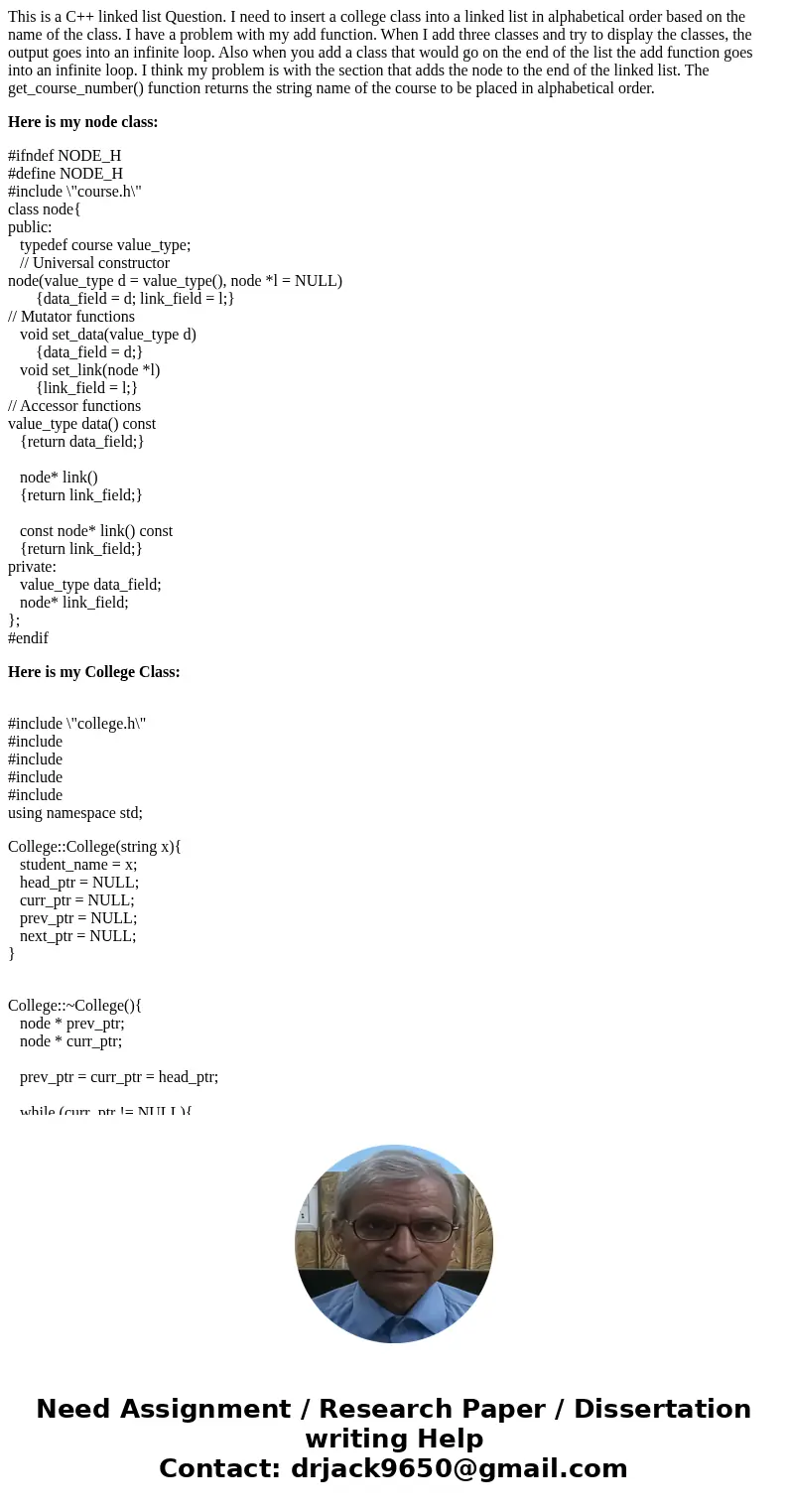 This is a C++ linked list Question. I need to insert a college class into a linked list in alphabetical order based on the name of the class. I have a problem w This is a C++ linked list Question. I need to insert a college class into a linked list in alphabetical order based on the name of the class. I have a problem w