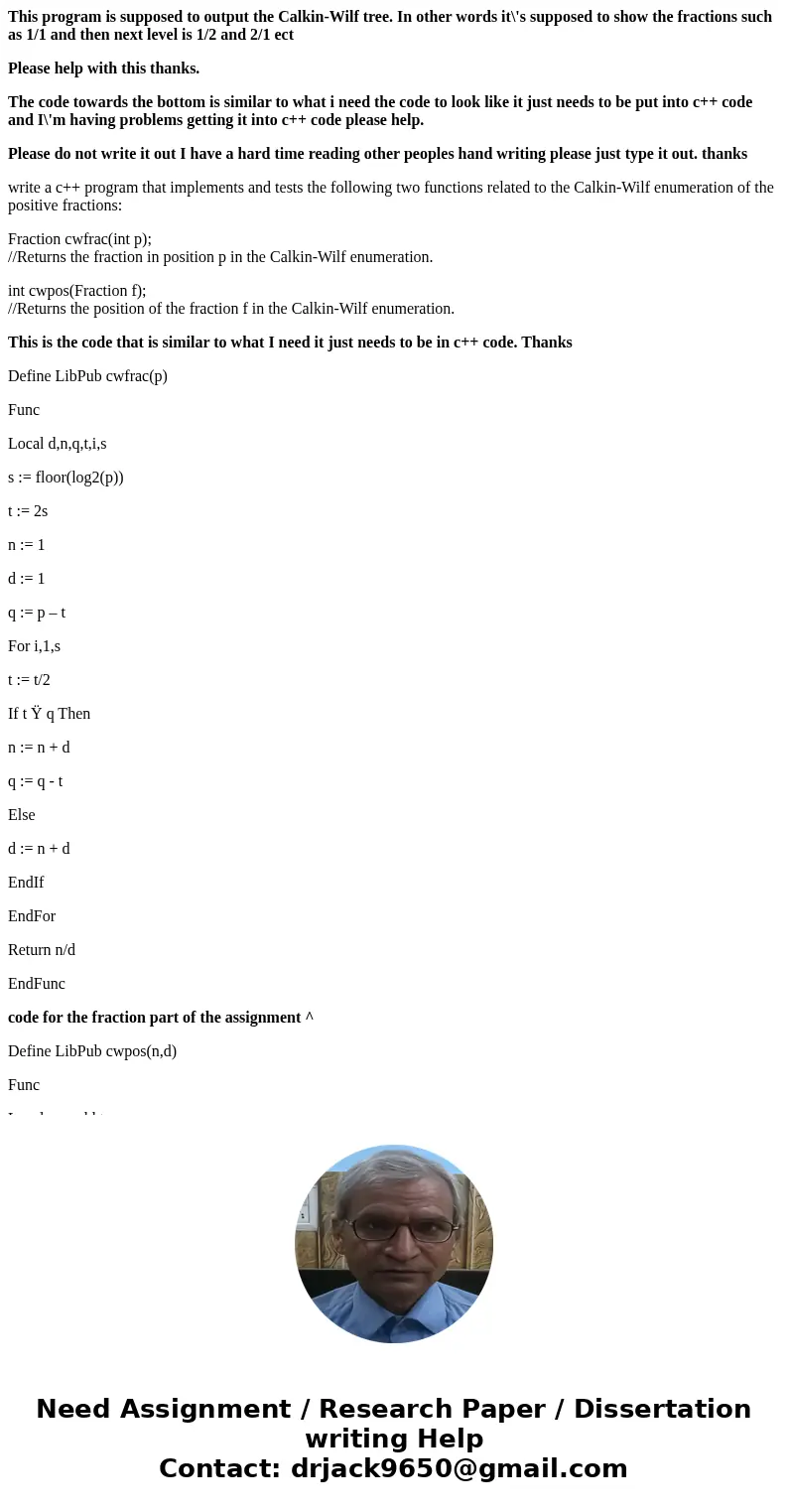This program is supposed to output the Calkin-Wilf tree. In other words it\'s supposed to show the fractions such as 1/1 and then next level is 1/2 and 2/1 ect 
