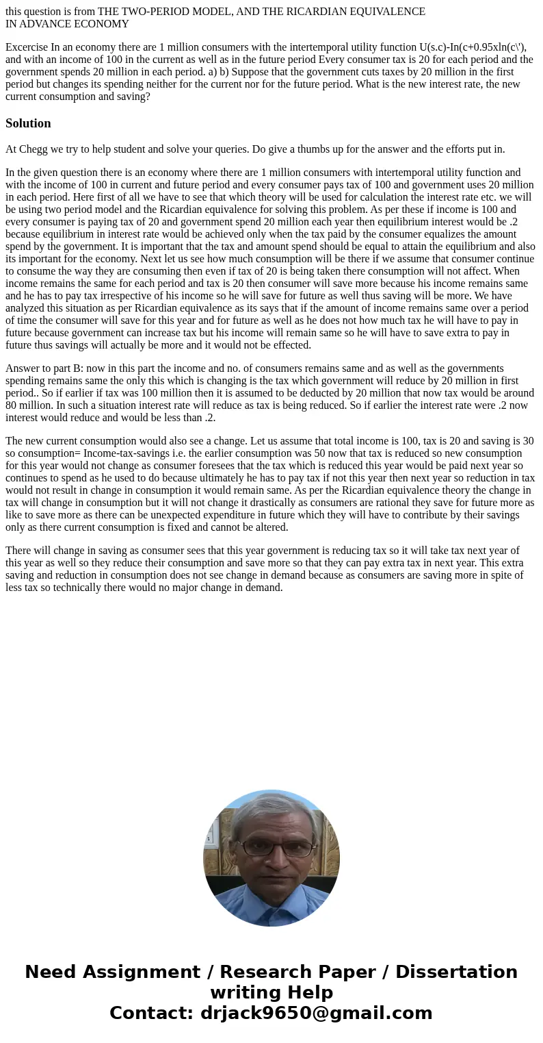 this question is from THE TWO-PERIOD MODEL, AND THE RICARDIAN EQUIVALENCE IN ADVANCE ECONOMY Excercise In an economy there are 1 million consumers with the inte this question is from THE TWO-PERIOD MODEL, AND THE RICARDIAN EQUIVALENCE IN ADVANCE ECONOMY Excercise In an economy there are 1 million consumers with the inte