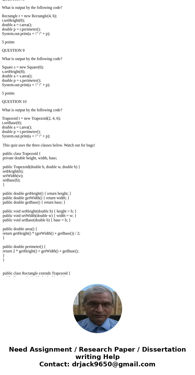 This quiz uses the three classes below. Watch out for bugs! public class Trapezoid { private double height, width, base; public Trapezoid(double h, double w, do This quiz uses the three classes below. Watch out for bugs! public class Trapezoid { private double height, width, base; public Trapezoid(double h, double w, do
