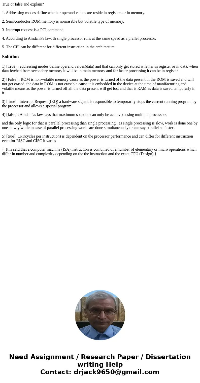 True or false and explain? 1. Addressing modes define whether operand values are reside in registers or in memory. 2. Semiconductor ROM memory is nonrasable but