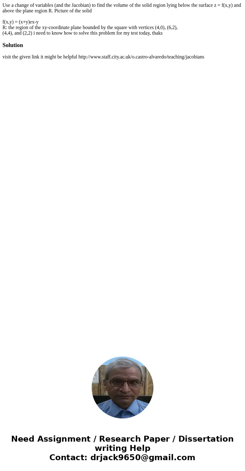 Use a change of variables (and the Jacobian) to find the volume of the solid region lying below the surface z = f(x,y) and above the plane region R. Picture of 