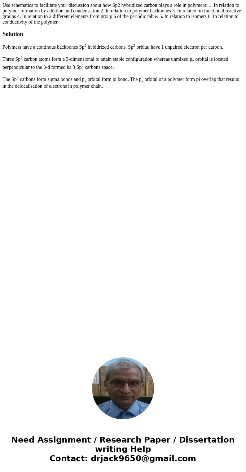 Use schematics to facilitate your discussion about how Sp2 hybridized carbon plays a role in polymers: 1. In relation to polymer formation by addition and cond  Use schematics to facilitate your discussion about how Sp2 hybridized carbon plays a role in polymers: 1. In relation to polymer formation by addition and cond