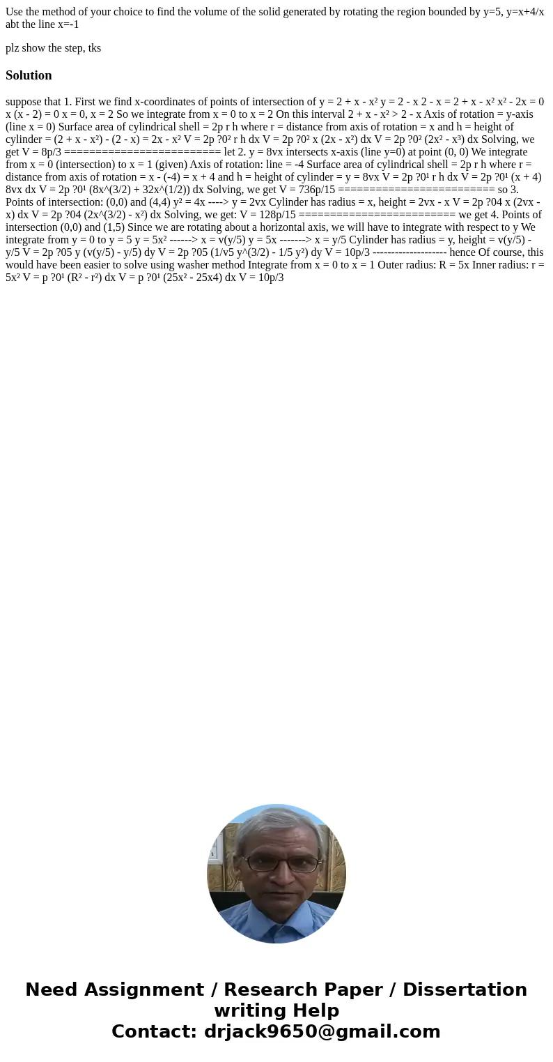 Use the method of your choice to find the volume of the solid generated by rotating the region bounded by y=5, y=x+4/x abt the line x=-1 plz show the step, tksS Use the method of your choice to find the volume of the solid generated by rotating the region bounded by y=5, y=x+4/x abt the line x=-1 plz show the step, tksS