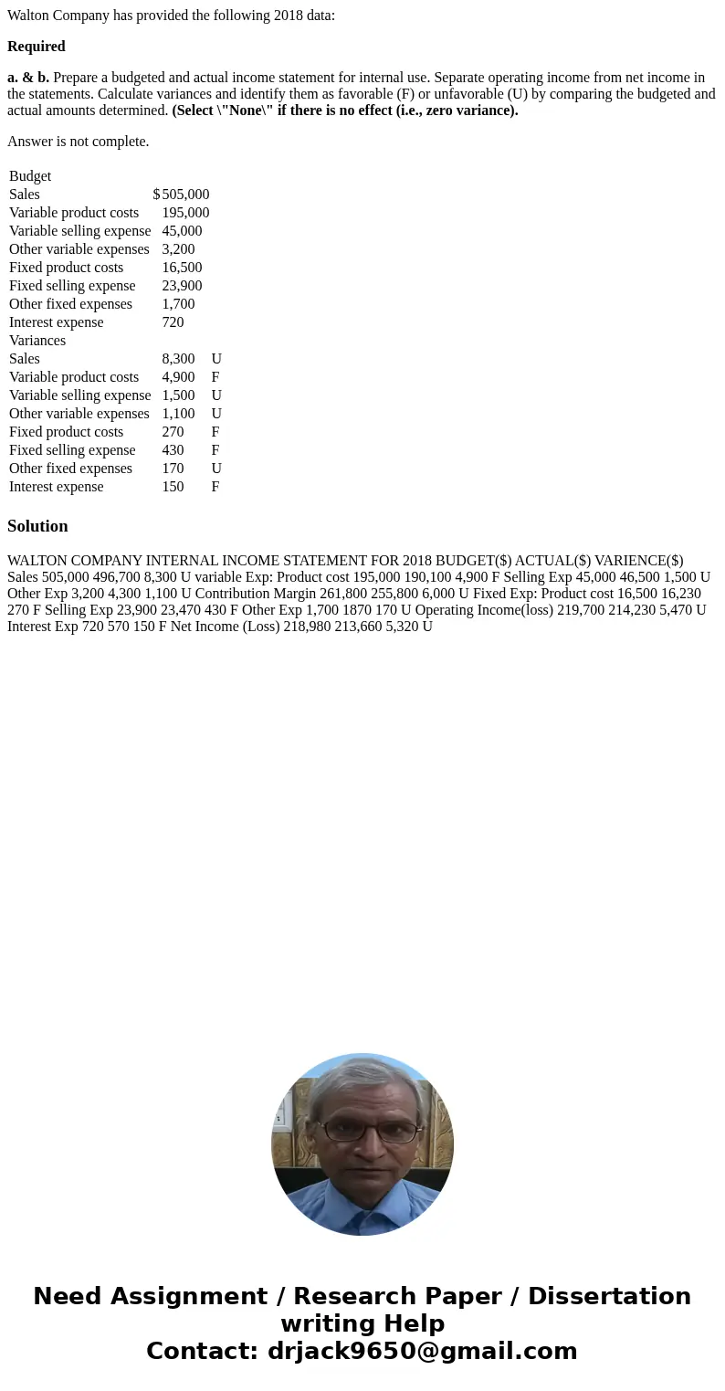 Walton Company has provided the following 2018 data: Required a. & b. Prepare a budgeted and actual income statement for internal use. Separate operating in