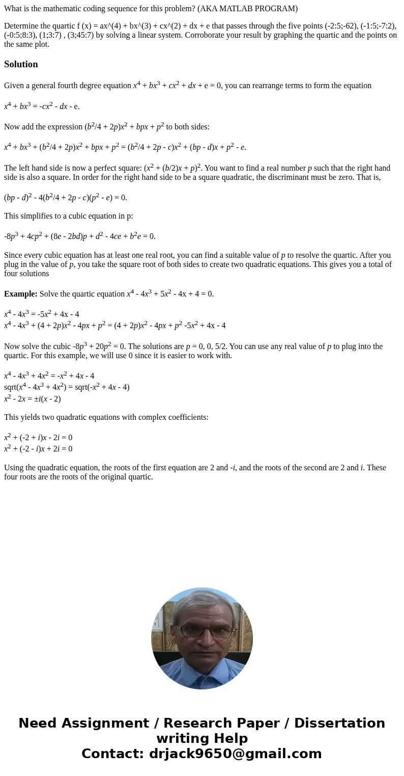 What is the mathematic coding sequence for this problem? (AKA MATLAB PROGRAM) Determine the quartic f (x) = ax^(4) + bx^(3) + cx^(2) + dx + e that passes throug What is the mathematic coding sequence for this problem? (AKA MATLAB PROGRAM) Determine the quartic f (x) = ax^(4) + bx^(3) + cx^(2) + dx + e that passes throug