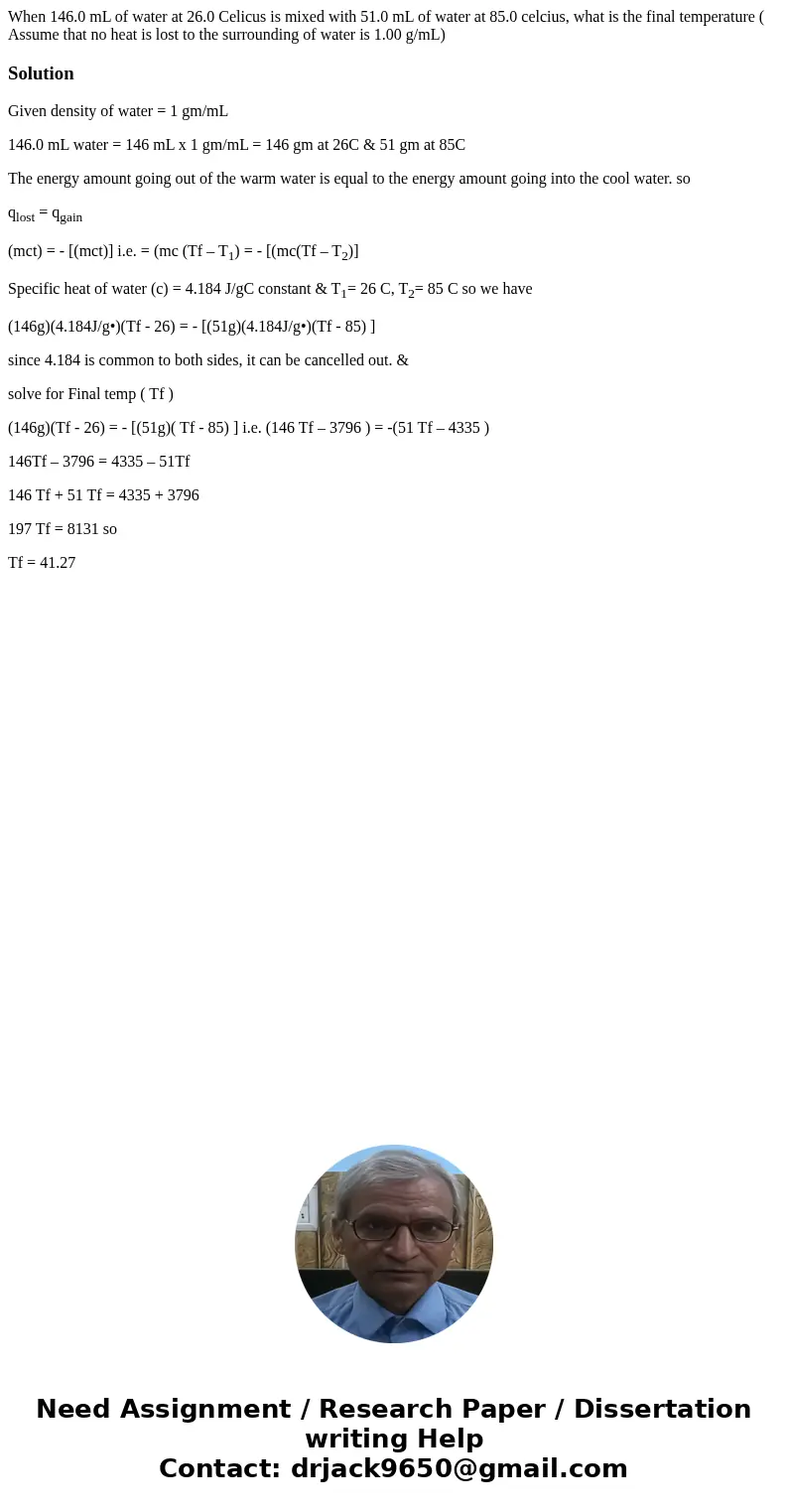 When 146.0 mL of water at 26.0 Celicus is mixed with 51.0 mL of water at 85.0 celcius, what is the final temperature ( Assume that no heat is lost to the surrou When 146.0 mL of water at 26.0 Celicus is mixed with 51.0 mL of water at 85.0 celcius, what is the final temperature ( Assume that no heat is lost to the surrou