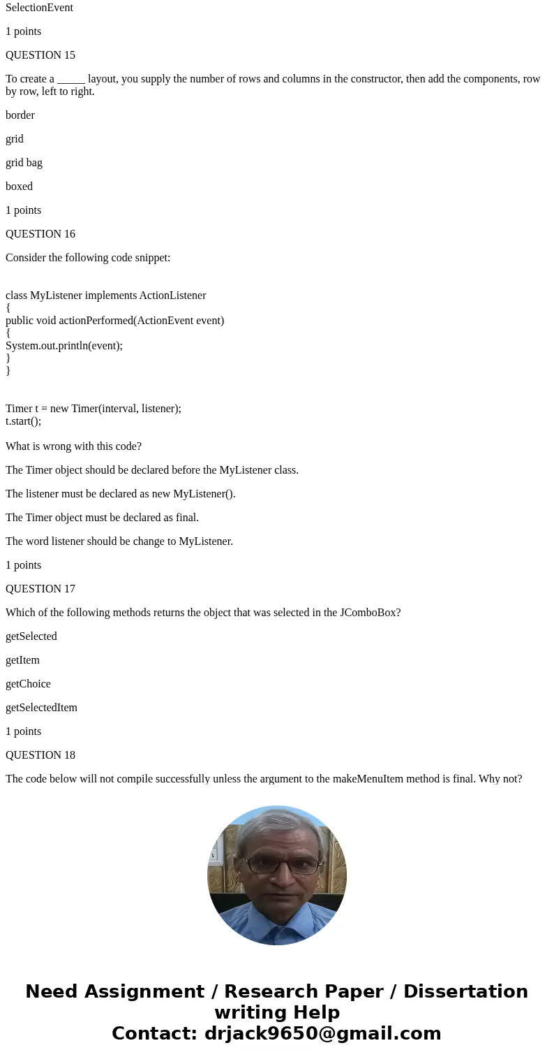 When you use a timer, you need to define a class that implements the ____ interface. TimerListener TimerActionListener ActionListener StartTimerListener 1 point When you use a timer, you need to define a class that implements the ____ interface. TimerListener TimerActionListener ActionListener StartTimerListener 1 point