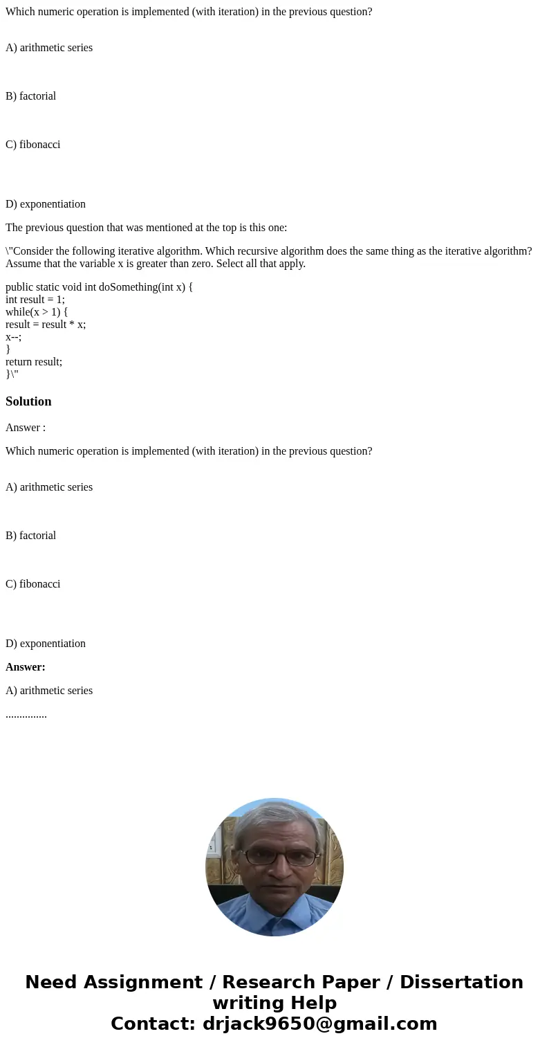 Which numeric operation is implemented (with iteration) in the previous question? A) arithmetic series B) factorial C) fibonacci D) exponentiation The previous  Which numeric operation is implemented (with iteration) in the previous question? A) arithmetic series B) factorial C) fibonacci D) exponentiation The previous