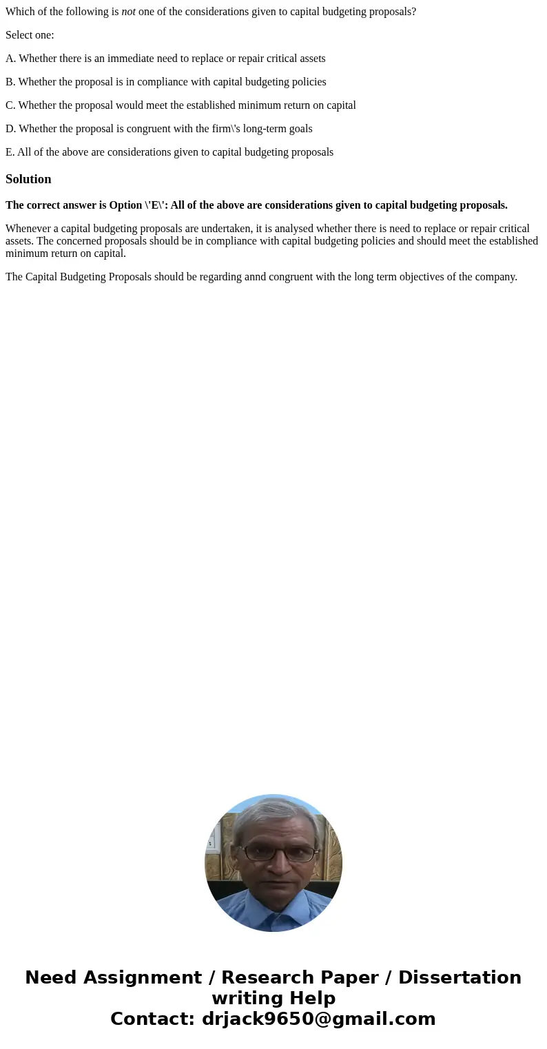 Which of the following is not one of the considerations given to capital budgeting proposals? Select one: A. Whether there is an immediate need to replace or re