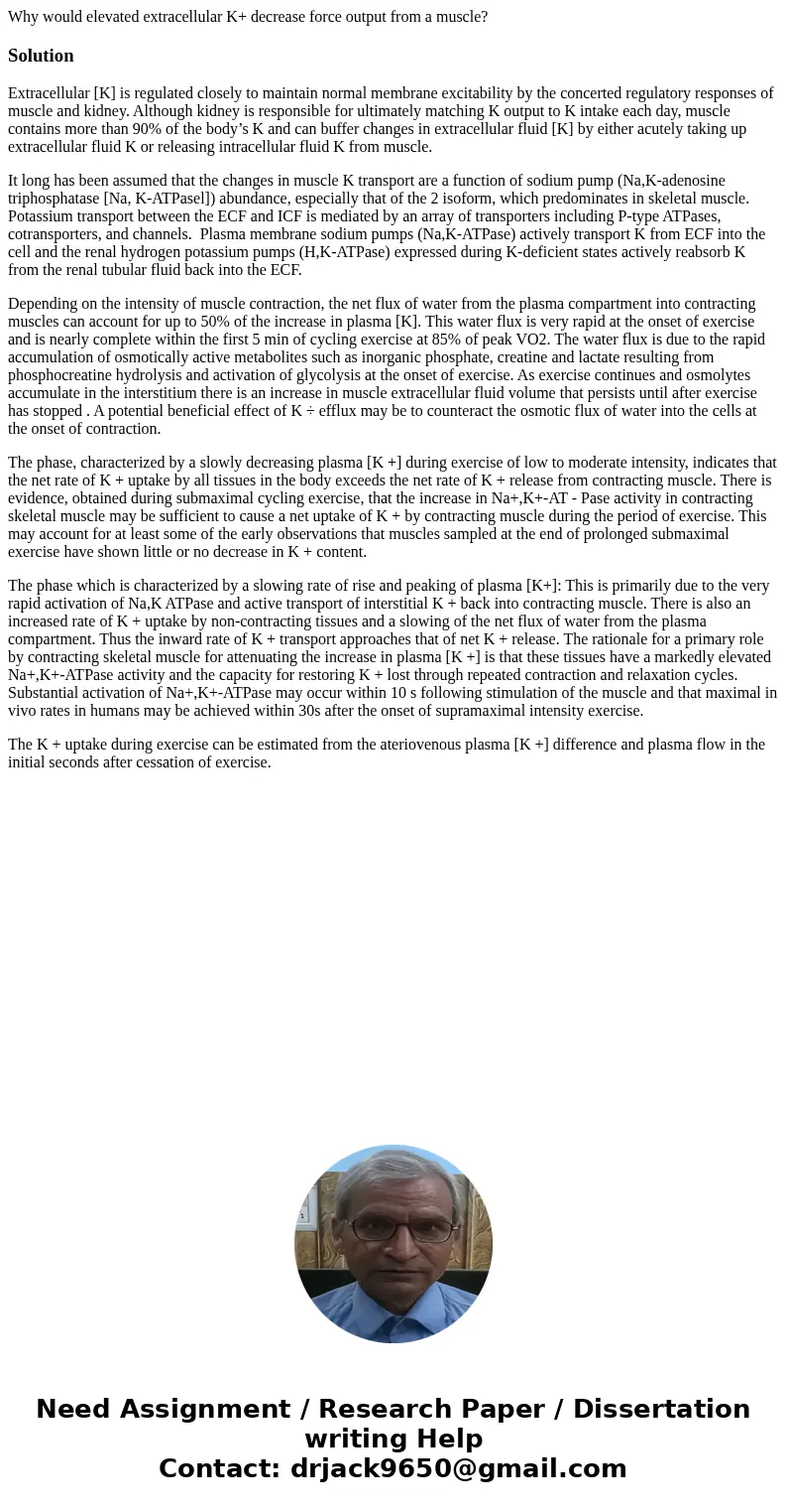 Why would elevated extracellular K+ decrease force output from a muscle?SolutionExtracellular [K] is regulated closely to maintain normal membrane excitability 