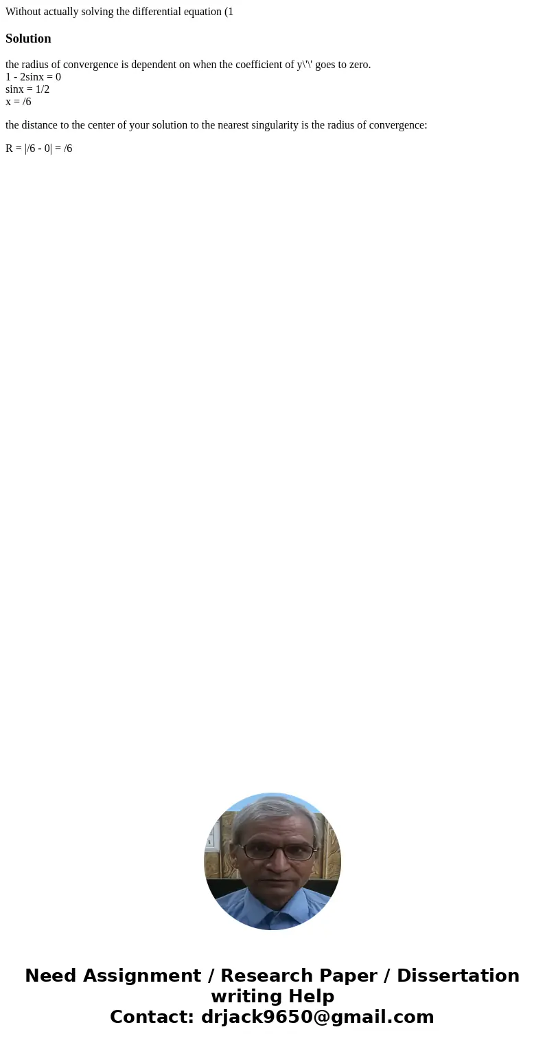 Without actually solving the differential equation (1 Solutionthe radius of convergence is dependent on when the coefficient of y\'\' goes to zero. 1 - 2sinx = 