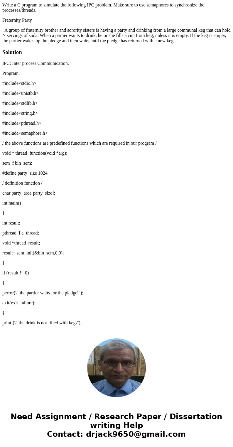 Write a C program to simulate the following IPC problem. Make sure to use semaphores to synchronize the processes/threads. Fraternity Party A group of fraternit Write a C program to simulate the following IPC problem. Make sure to use semaphores to synchronize the processes/threads. Fraternity Party A group of fraternit