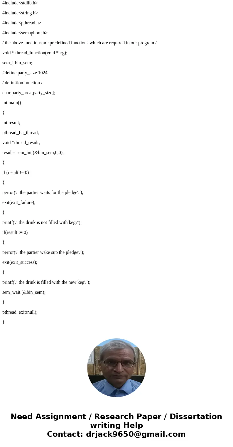 Write a C program to simulate the following IPC problem. Make sure to use semaphores to synchronize the processes/threads. Fraternity Party A group of fraternit Write a C program to simulate the following IPC problem. Make sure to use semaphores to synchronize the processes/threads. Fraternity Party A group of fraternit