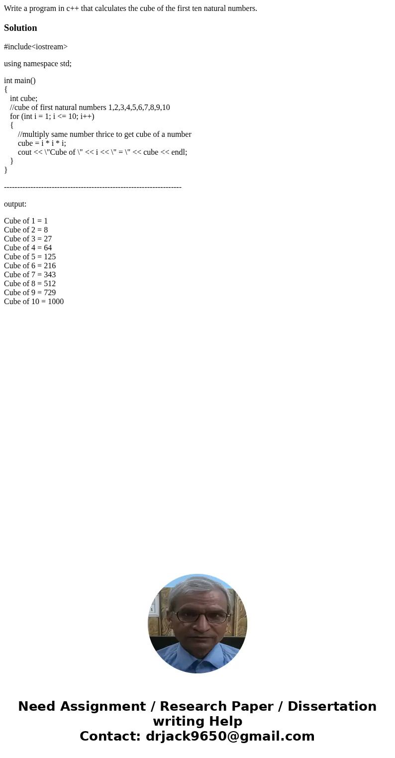 Write a program in c++ that calculates the cube of the first ten natural numbers.Solution#include<iostream> using namespace std; int main() { int cube; // Write a program in c++ that calculates the cube of the first ten natural numbers.Solution#include<iostream> using namespace std; int main() { int cube; //