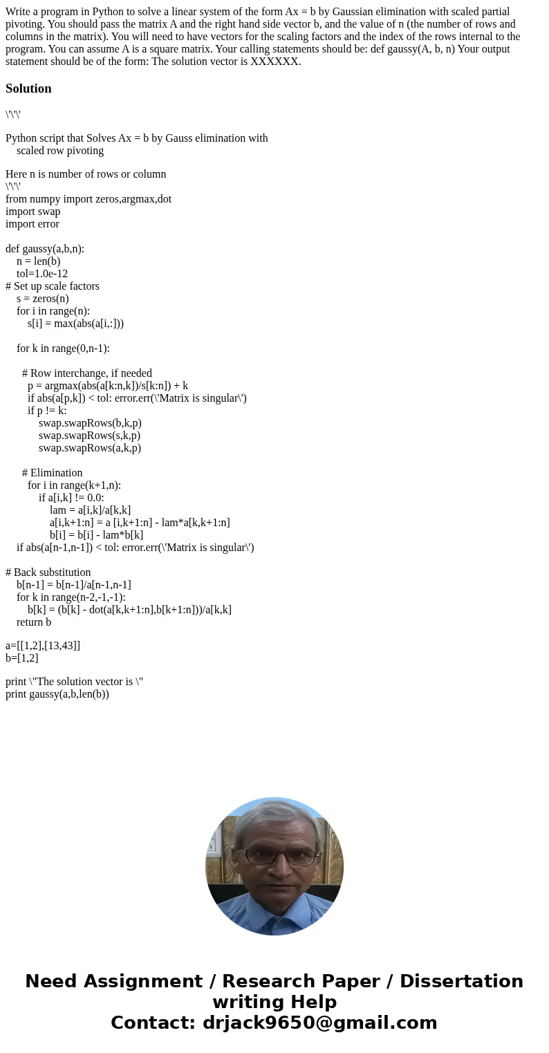 Write a program in Python to solve a linear system of the form Ax = b by Gaussian elimination with scaled partial pivoting. You should pass the matrix A and th  Write a program in Python to solve a linear system of the form Ax = b by Gaussian elimination with scaled partial pivoting. You should pass the matrix A and th