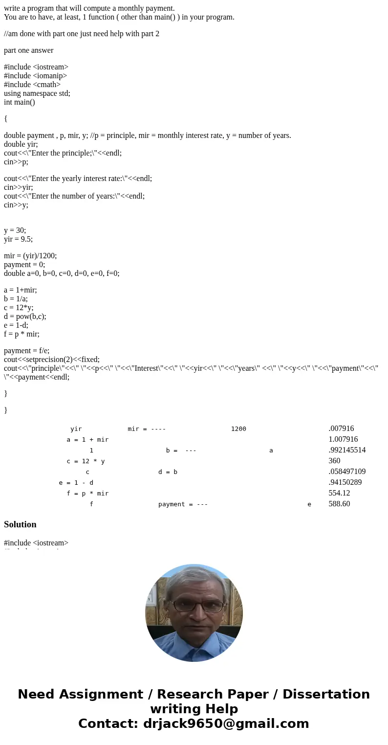 write a program that will compute a monthly payment. You are to have, at least, 1 function ( other than main() ) in your program. //am done with part one just n write a program that will compute a monthly payment. You are to have, at least, 1 function ( other than main() ) in your program. //am done with part one just n