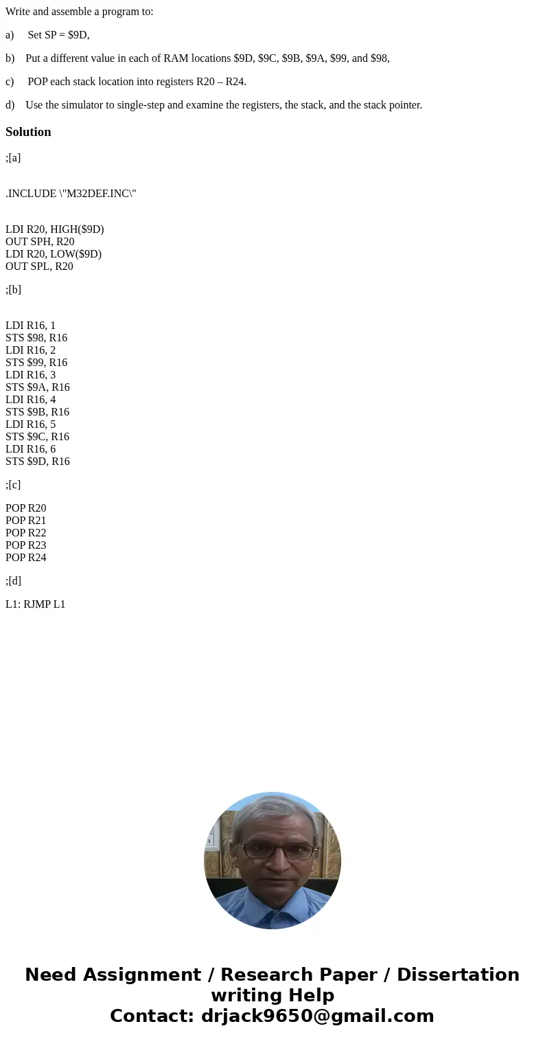 Write and assemble a program to: a) Set SP = $9D, b) Put a different value in each of RAM locations $9D, $9C, $9B, $9A, $99, and $98, c) POP each stack location