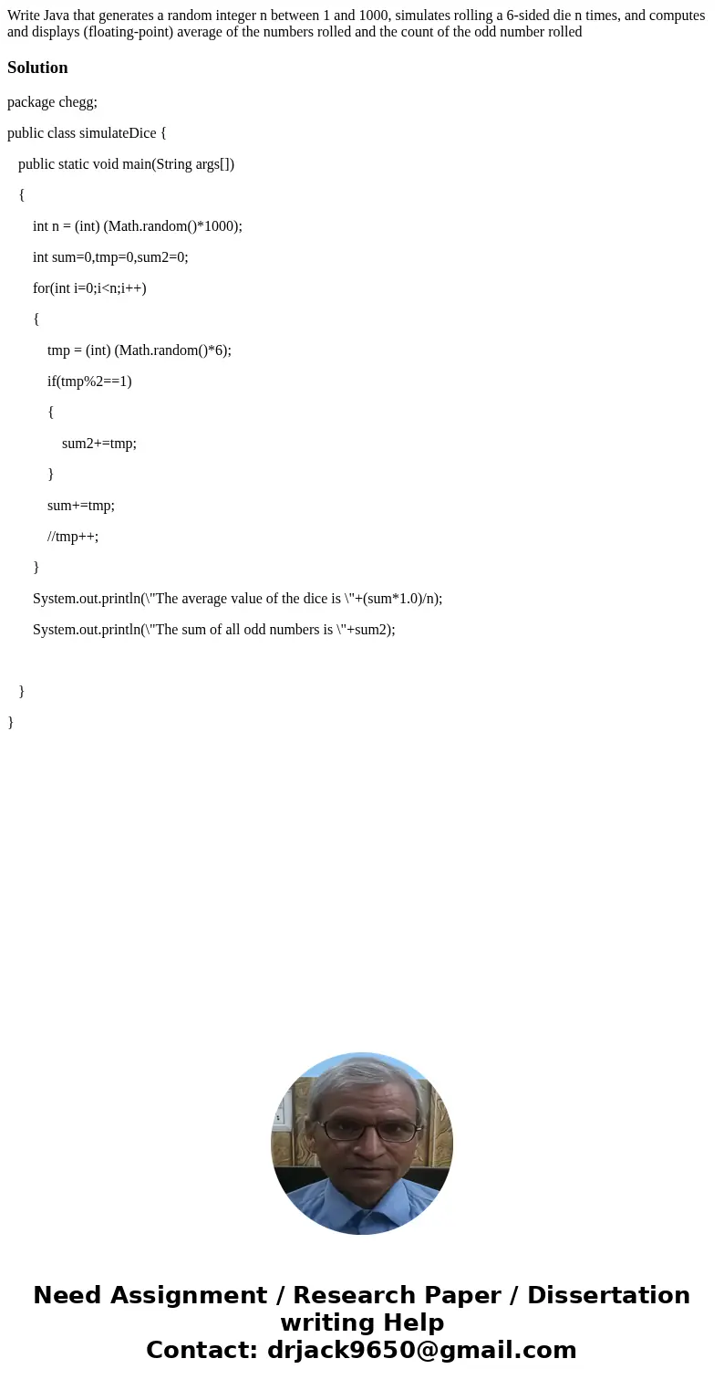 Write Java that generates a random integer n between 1 and 1000, simulates rolling a 6-sided die n times, and computes and displays (floating-point) average of  Write Java that generates a random integer n between 1 and 1000, simulates rolling a 6-sided die n times, and computes and displays (floating-point) average of