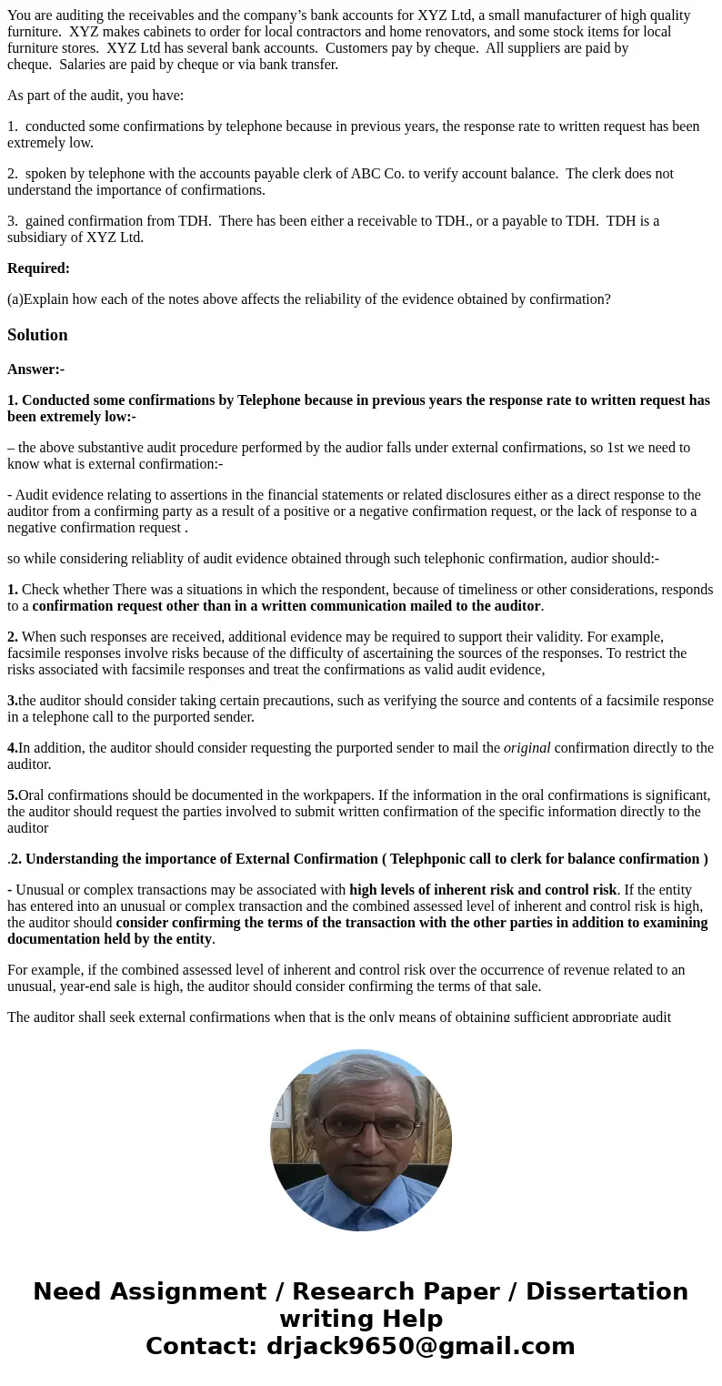 You are auditing the receivables and the company’s bank accounts for XYZ Ltd, a small manufacturer of high quality furniture. XYZ makes cabinets to order for lo