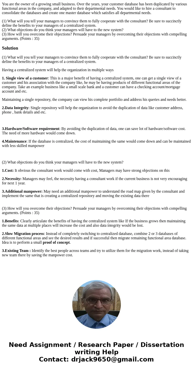 You are the owner of a growing small business. Over the years, your customer database has been duplicated by various functional areas in the company, and adapte