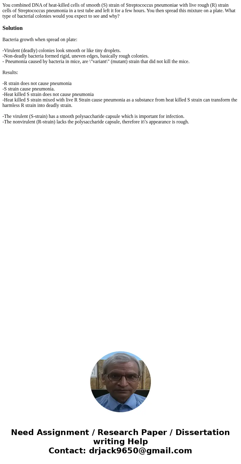 You combined DNA of heat-killed cells of smooth (S) strain of Streptococcus pneumoniae with live rough (R) strain cells of Streptococcus pneumonia in a test tu  You combined DNA of heat-killed cells of smooth (S) strain of Streptococcus pneumoniae with live rough (R) strain cells of Streptococcus pneumonia in a test tu