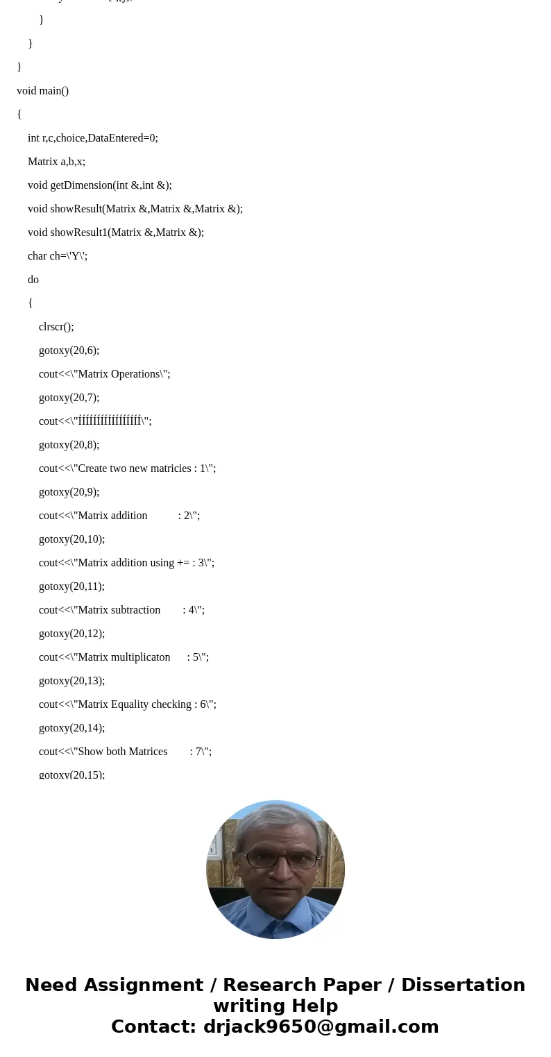 You will implement the Matrix class: class matrix { public: matrix(); // Copy ctor, assignment operator, destructor // friend operator+ adds two matrices, retur