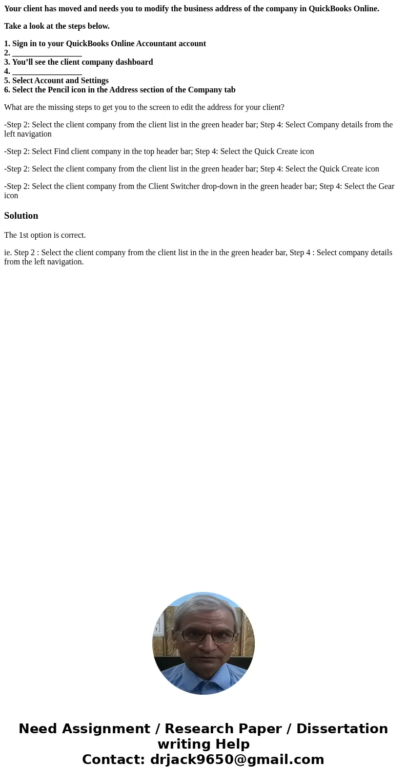 Your client has moved and needs you to modify the business address of the company in QuickBooks Online. Take a look at the steps below. 1. Sign in to your Quick Your client has moved and needs you to modify the business address of the company in QuickBooks Online. Take a look at the steps below. 1. Sign in to your Quick