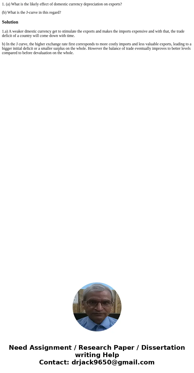 1. (a) What is the likely effect of domestic currency depreciation on exports? (b) What is the J-curve in this regard?Solution1.a) A weaker dmestic currency get