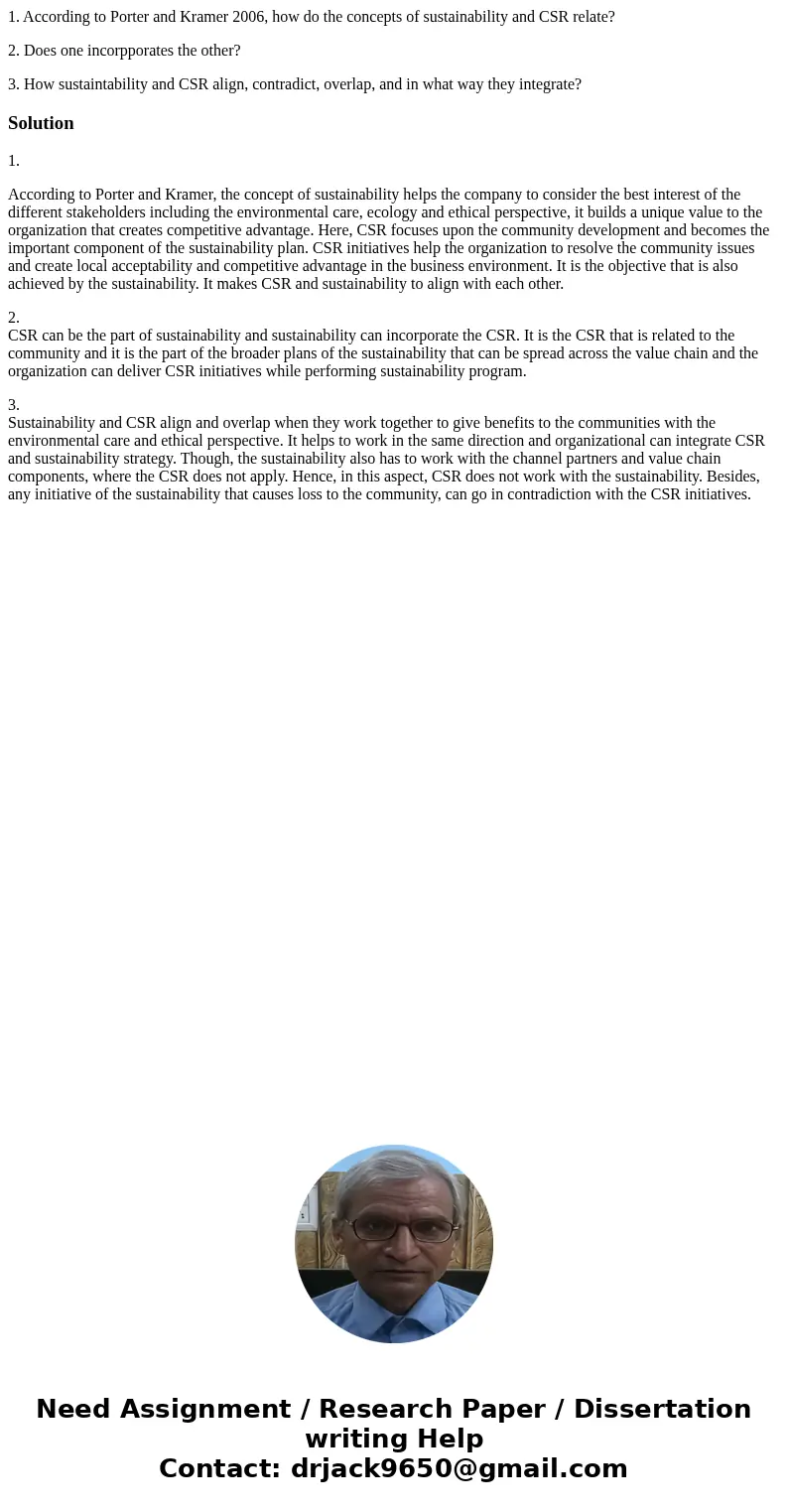 1. According to Porter and Kramer 2006, how do the concepts of sustainability and CSR relate? 2. Does one incorpporates the other? 3. How sustaintability and CS 1. According to Porter and Kramer 2006, how do the concepts of sustainability and CSR relate? 2. Does one incorpporates the other? 3. How sustaintability and CS